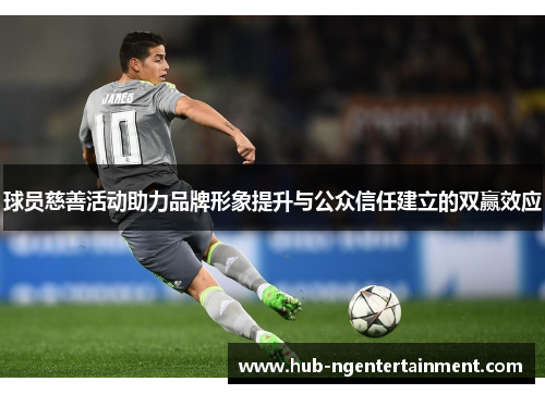 球员慈善活动助力品牌形象提升与公众信任建立的双赢效应 球员慈善活动助力品牌形象提升与公众信任建立的双赢效应