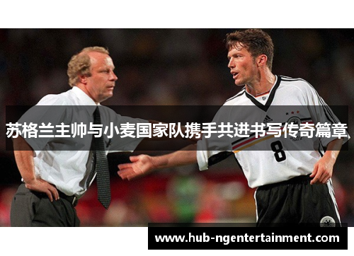 苏格兰主帅与小麦国家队携手共进书写传奇篇章 苏格兰主帅与小麦国家队携手共进书写传奇篇章