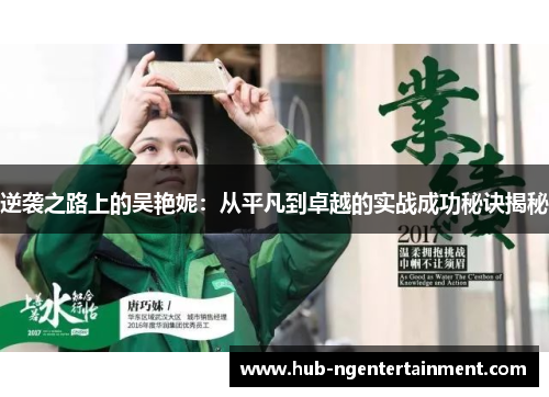 逆袭之路上的吴艳妮:从平凡到卓越的实战成功秘诀揭秘 逆袭之路上的吴艳妮:从平凡到卓越的实战成功秘诀揭秘