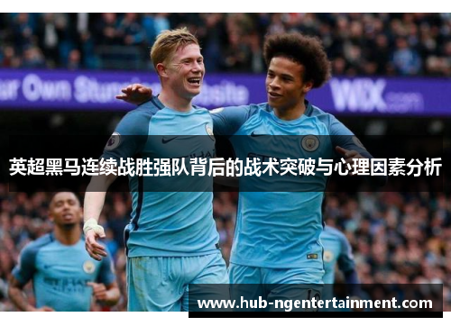 英超黑马连续战胜强队背后的战术突破与心理因素分析