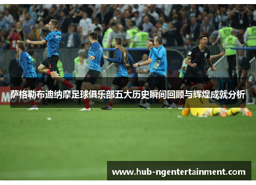 萨格勒布迪纳摩足球俱乐部五大历史瞬间回顾与辉煌成就分析